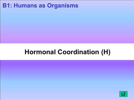 Hormonal Coordination (H) B1: Humans as Organisms.