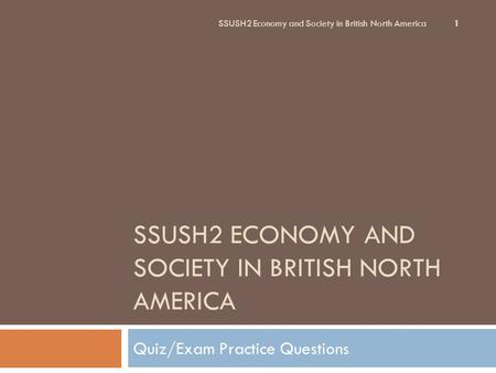 SSUSH2 ECONOMY AND SOCIETY IN BRITISH NORTH AMERICA Quiz/Exam Practice Questions SSUSH2 Economy and Society in British North America 1.