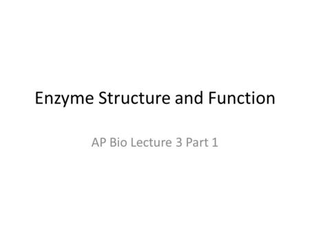 Enzyme Structure and Function AP Bio Lecture 3 Part 1.