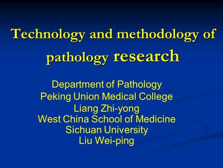 Technology and methodology of pathology research Department of Pathology Peking Union Medical College Liang Zhi-yong West China School of Medicine Sichuan.