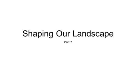 Shaping Our Landscape Part 2. Tectonic Forces Build new earth and build the land up through Mountains building (convergent boundaries) Volcanoes Faulting.