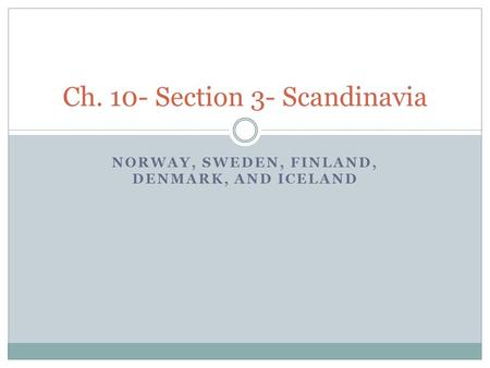 NORWAY, SWEDEN, FINLAND, DENMARK, AND ICELAND Ch. 10- Section 3- Scandinavia.