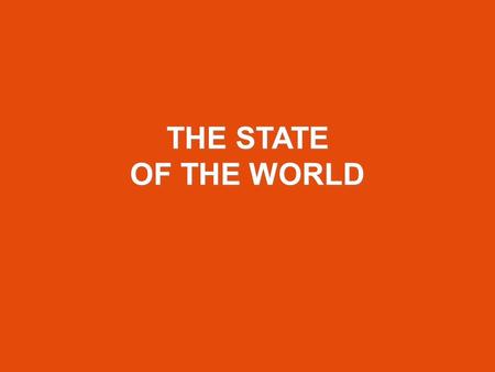 THE STATE OF THE WORLD. State of the World 2013: The world today… -Population: over 7 billion -2.2 billion children -195 countries + territories & colonies.