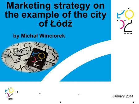 Marketing strategy on the example of the city of Łódź by Michał Winciorek January 2014.