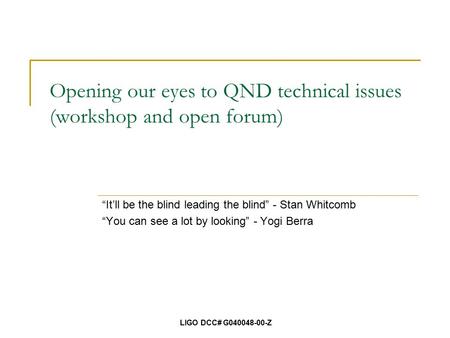 Opening our eyes to QND technical issues (workshop and open forum) “It’ll be the blind leading the blind” - Stan Whitcomb “You can see a lot by looking”