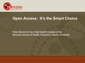 Open Access: It’s the Smart Choice Peter Morris for the Child Health Division of the Menzies School of Health Research, Darwin, Australia.