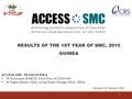 1 RESULTS OF THE 1ST YEAR OF SMC, 2015 GUINEA ACCESS-SMC TEAM GUINEA  Dr Souleymane DIAKITE, Focal Point, ACCESS-SMC  Dr Eugène Kaman LAMA, Acting Project.