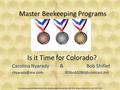 Personal research & MBK Articles from American Bee Journal JAN, FEB 2011 & Bee Culture AUG, SEP, OCT 2012 Master Beekeeping Programs Is it Time for Colorado?