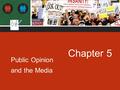 Chapter 5 Public Opinion and the Media. Chapter 5: Public Opinion and the Media.