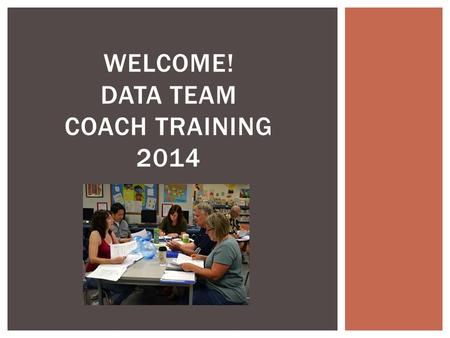 WELCOME! DATA TEAM COACH TRAINING 2014.  Review the PLC Process, Roles and Expectations  Provide an opportunity for questions and possible responses.