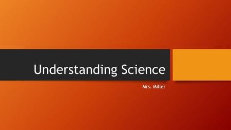 Understanding Science Mrs. Miller. Unit Goal: Use the scientific process with all of it’s levels and steps to identify, analize, and solve problems. Daily.