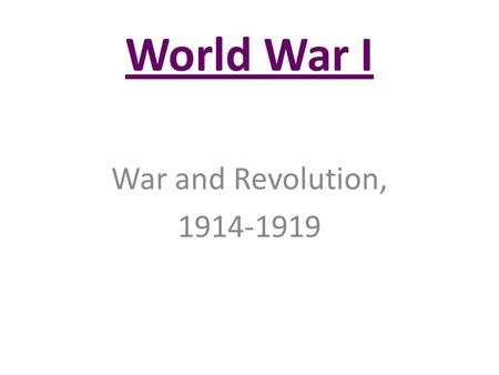 World War I War and Revolution, 1914-1919. Section One: The Road to World War One THE IDEA OF NATIONALISM WAS EVIDENT IN ALL EUROPEAN GOVERNMENTS, AND.