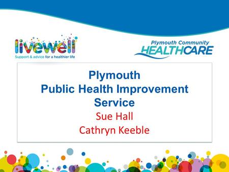 Plymouth Public Health Improvement Service Sue Hall Cathryn Keeble.