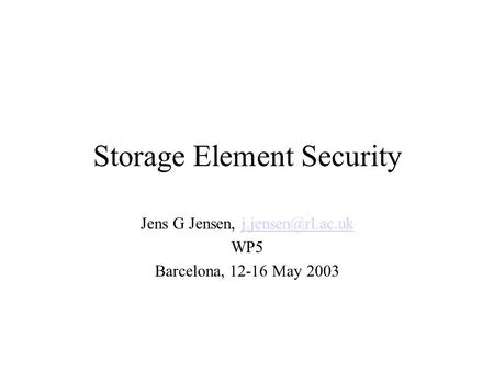 Storage Element Security Jens G Jensen, WP5 Barcelona, 12-16 May 2003.