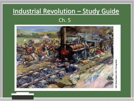 Industrial Revolution – Study Guide Ch. 5. CH. 5 – Main Idea The ____________________ was the shift of production from simple hand tools to complex ______________.