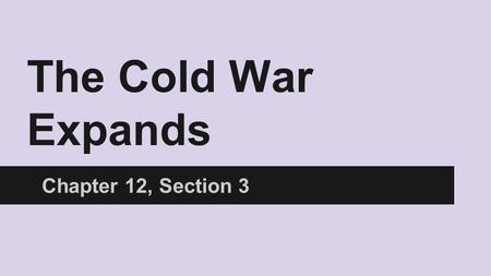The Cold War Expands Chapter 12, Section 3. The Arms Race Heightens Tensions ●September 1949: Soviets set off an atomic bomb ●Truman ordered the Atomic.