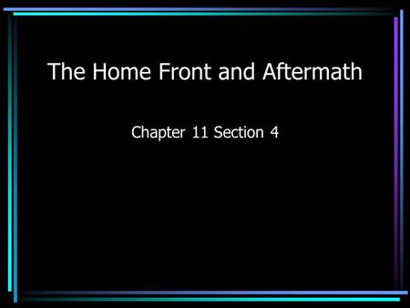 The Home Front and Aftermath Chapter 11 Section 4.