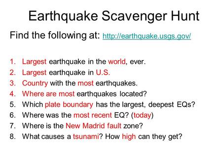 Earthquake Scavenger Hunt Find the following at:   1.Largest earthquake in the world, ever. 2.Largest.