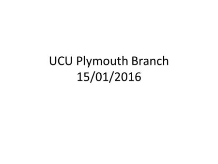 UCU Plymouth Branch 15/01/2016. Agenda Portfolio review Senate New VC.