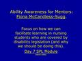 Ability Awareness for Mentors: Fiona McCandless-Sugg. Focus on how we can facilitate learning in nursing students who are covered by disability legislation.