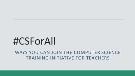 #CSForAll WAYS YOU CAN JOIN THE COMPUTER SCIENCE TRAINING INITIATIVE FOR TEACHERS.