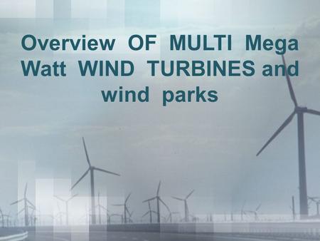 Overview OF MULTI Mega Watt WIND TURBINES and wind parks