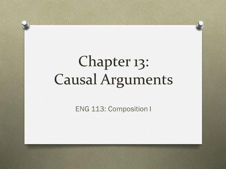 Chapter 13: Causal Arguments ENG 113: Composition I.