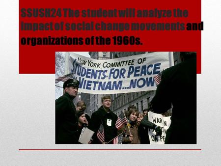 SSUSH24 The student will analyze the impact of social change movements and organizations of the 1960s.