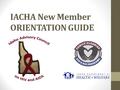 IACHA New Member ORIENTATION GUIDE. IACHA BACKGROUND In 1994, Idaho embraced a community planning process to assist in the development of a plan targeting.