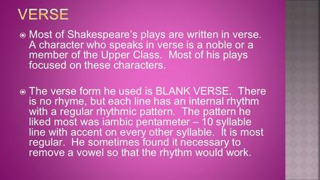  Most of Shakespeare’s plays are written in verse. A character who speaks in verse is a noble or a member of the Upper Class. Most of his plays focused.