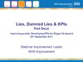 Lies, Damned Lies & KPIs Part Deux Improving quality: Developing KPIs for Stage 0 & beyond 20 th September 2011 National Improvement Leads NHS Improvement.