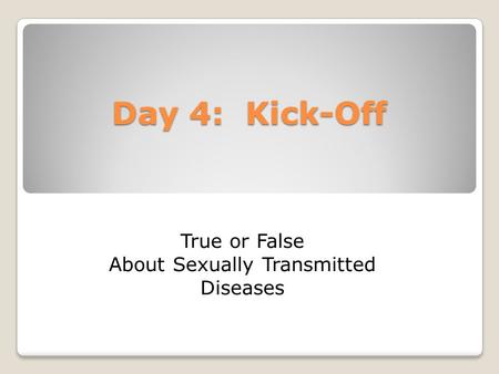 Day 4: Kick-Off True or False About Sexually Transmitted Diseases.