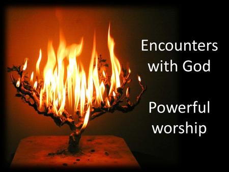 Encounters with God Powerful worship. Encounters with God Powerful worship: Exodus 15 Living in community: Exodus 16 Creating legacy: Exodus 17.