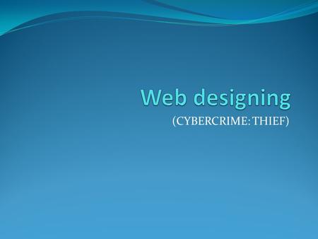 (CYBERCRIME: THIEF). Web Designing encompasses many different skills and disciplines in the production and maintenance of websites. The different areas.