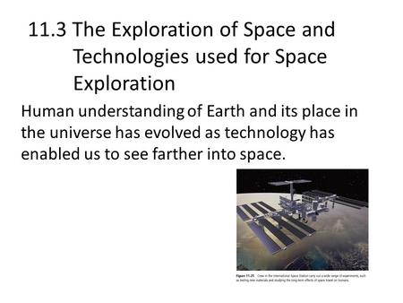 11.3 The Exploration of Space and Technologies used for Space Exploration Human understanding of Earth and its place in the universe has evolved as technology.