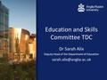 Education and Skills Committee TDC Dr Sarah Alix Deputy Head of the Department of Education