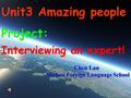 Unit3 Amazing people Project: Interviewing an expert! Chen Lan Suzhou Foreign Language School Chen Lan Suzhou Foreign Language School.