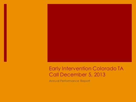 Early Intervention Colorado TA Call December 5, 2013 Annual Performance Report.