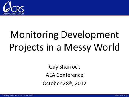 Monitoring Development Projects in a Messy World Guy Sharrock AEA Conference October 28 th, 2012.