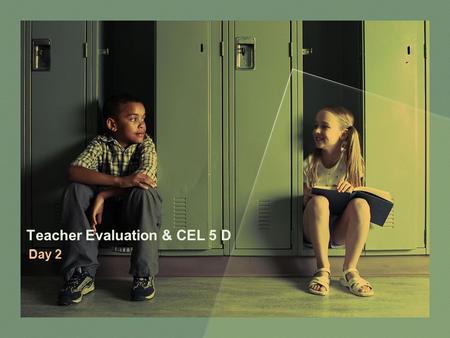 Teacher Evaluation & CEL 5 D