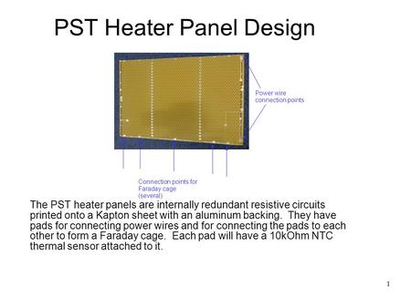 1 PST Heater Panel Design The PST heater panels are internally redundant resistive circuits printed onto a Kapton sheet with an aluminum backing. They.