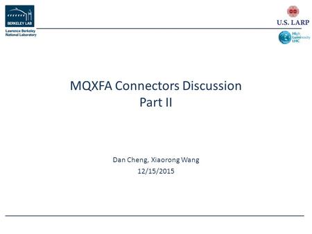 Dan Cheng, Xiaorong Wang 12/15/2015 MQXFA Connectors Discussion Part II.