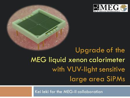 Upgrade of the MEG liquid xenon calorimeter with VUV-light sensitive large area SiPMs Kei Ieki for the MEG-II collaboration 1 II.