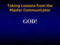 Taking Lessons from the Master Communicator GOD!.