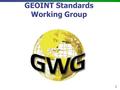 1 GEOINT Standards Working Group. 2 Inaugurated January 2005 Goals Advance GEOINT interoperability across the National System for Geospatial Intelligence.