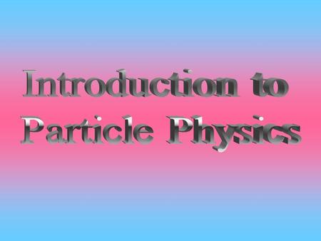 What are the Elementary Constituents of Matter? What are the forces that control their behaviour at the most basic level?