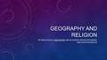 GEOGRAPHY AND RELIGION BY GISELLA RULLO, SAM SELTZER, ARCHIE CORPUZ, ARCHIE APOLINARIO, AND JUSTIN GOLANCZYK.