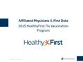 ©Affiliated Physicians. All rights reserved. 2013 Affiliated Physicians & First Data 2015 HealthyFirst Flu Vaccination Program.