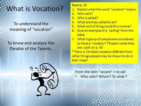 What is Vocation? To understand the meaning of “vocation” To know and analyse the Parable of the Talents. From the latin “vocare” = to call Who calls?