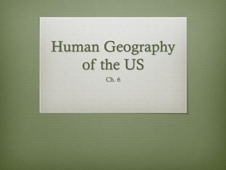 Human Geography of the US Ch. 6. Governing the People  Constitution written and adopted in 1787  Representative democracy  Federal republic – powers.